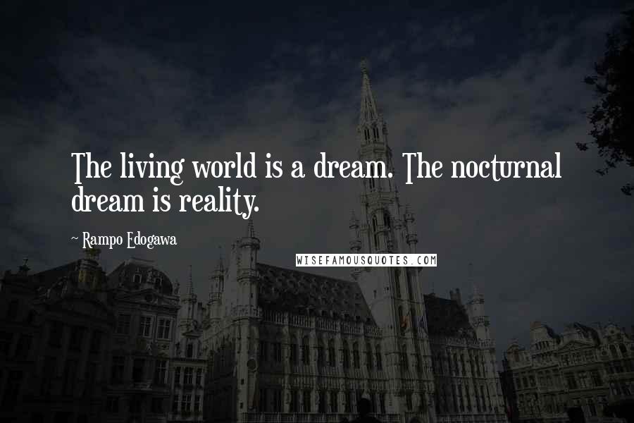 Rampo Edogawa Quotes: The living world is a dream. The nocturnal dream is reality.