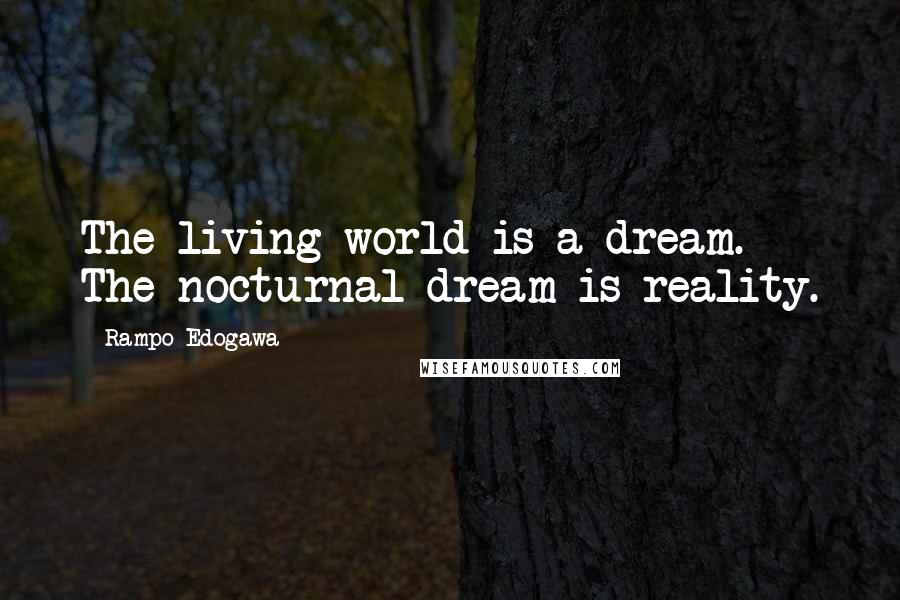 Rampo Edogawa Quotes: The living world is a dream. The nocturnal dream is reality.