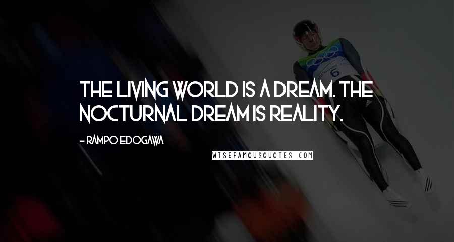 Rampo Edogawa Quotes: The living world is a dream. The nocturnal dream is reality.