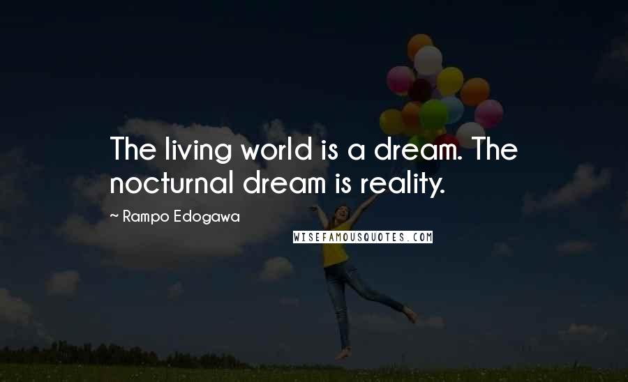 Rampo Edogawa Quotes: The living world is a dream. The nocturnal dream is reality.