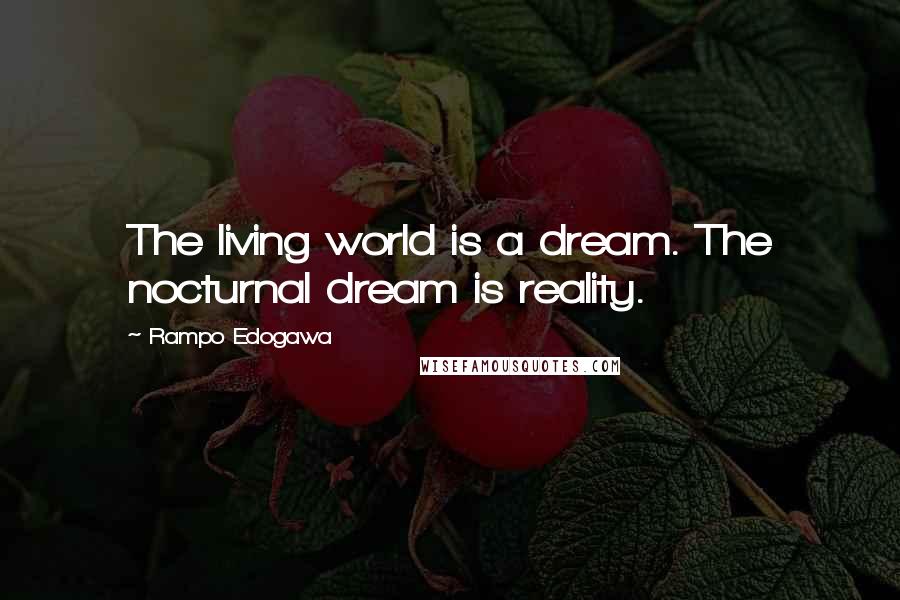 Rampo Edogawa Quotes: The living world is a dream. The nocturnal dream is reality.