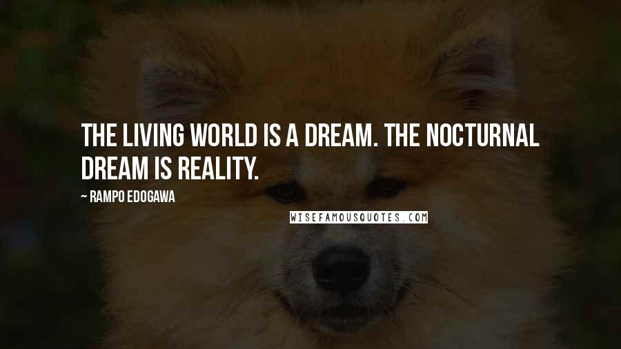 Rampo Edogawa Quotes: The living world is a dream. The nocturnal dream is reality.