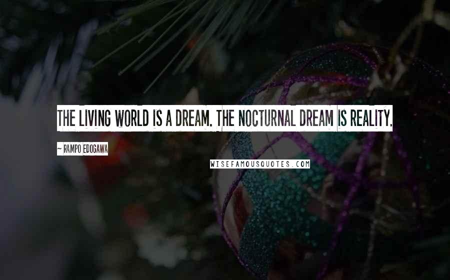 Rampo Edogawa Quotes: The living world is a dream. The nocturnal dream is reality.