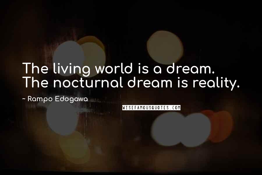 Rampo Edogawa Quotes: The living world is a dream. The nocturnal dream is reality.