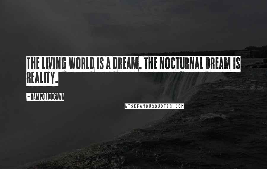 Rampo Edogawa Quotes: The living world is a dream. The nocturnal dream is reality.