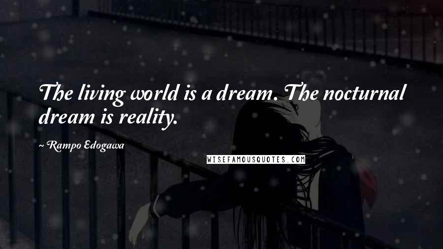 Rampo Edogawa Quotes: The living world is a dream. The nocturnal dream is reality.