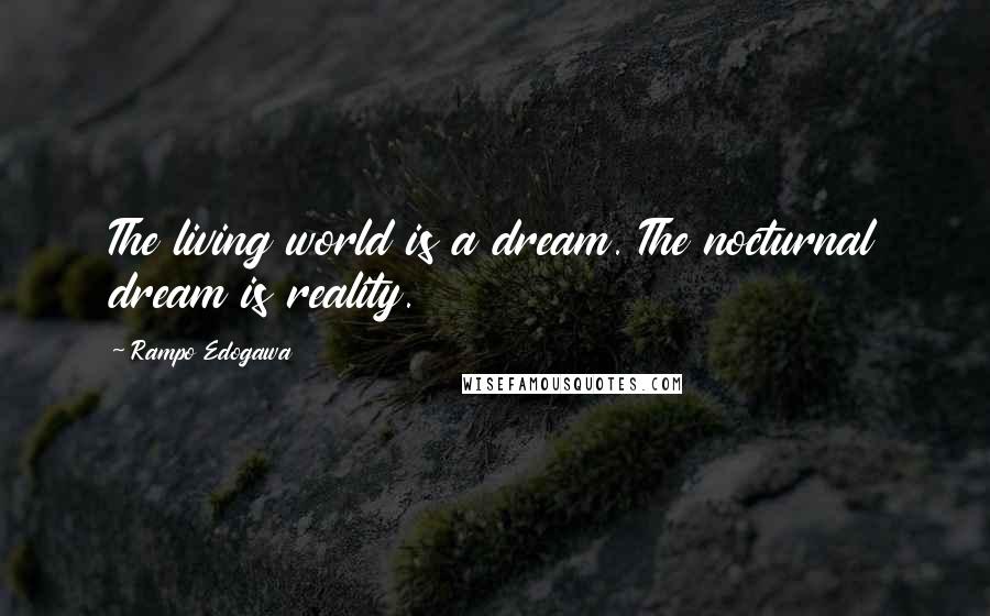 Rampo Edogawa Quotes: The living world is a dream. The nocturnal dream is reality.