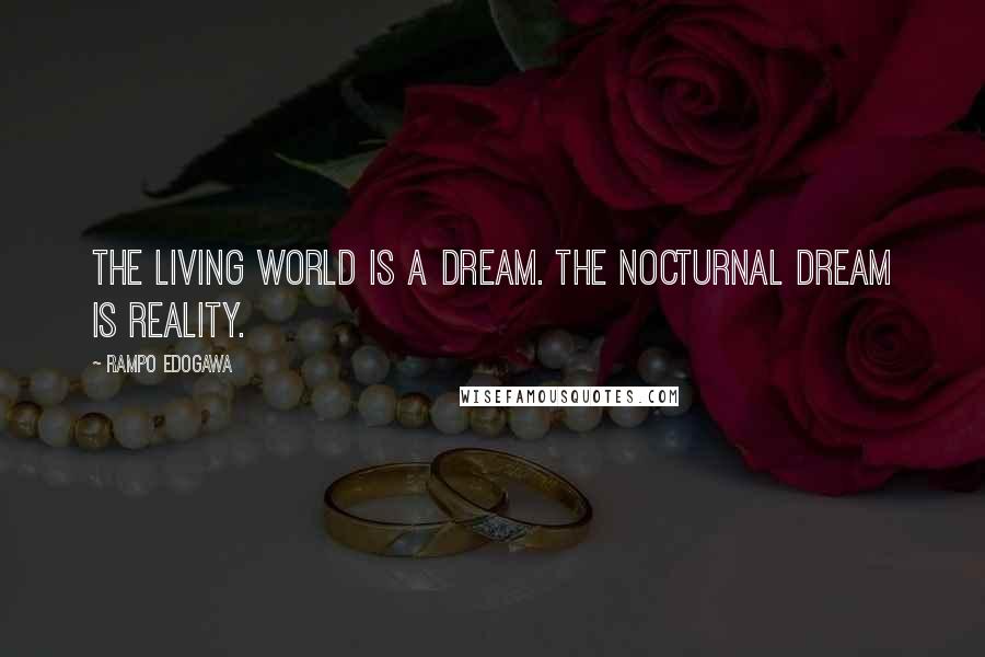 Rampo Edogawa Quotes: The living world is a dream. The nocturnal dream is reality.