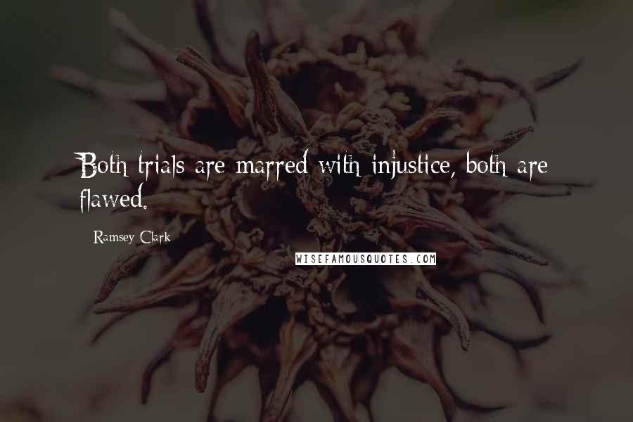 Ramsey Clark Quotes: Both trials are marred with injustice, both are flawed.