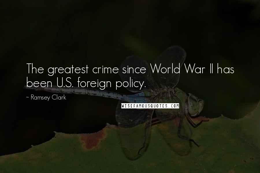 Ramsey Clark Quotes: The greatest crime since World War II has been U.S. foreign policy.