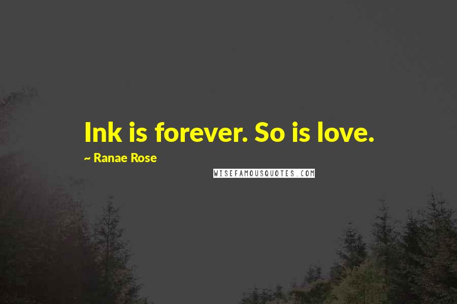 Ranae Rose Quotes: Ink is forever. So is love.