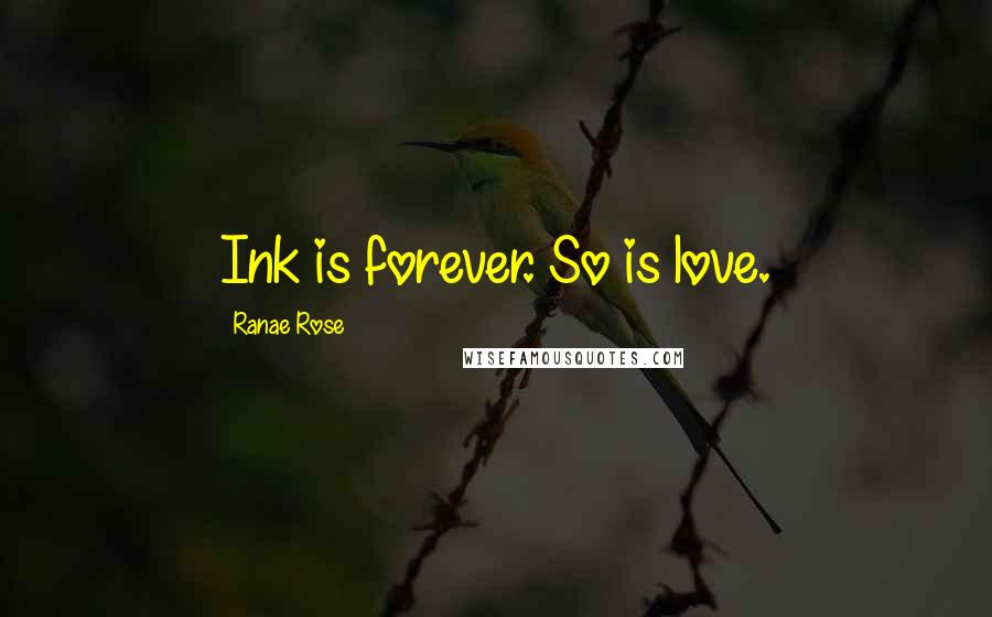 Ranae Rose Quotes: Ink is forever. So is love.