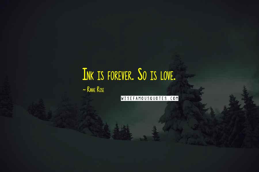 Ranae Rose Quotes: Ink is forever. So is love.