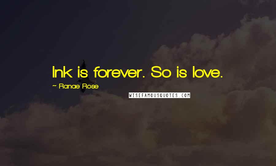 Ranae Rose Quotes: Ink is forever. So is love.