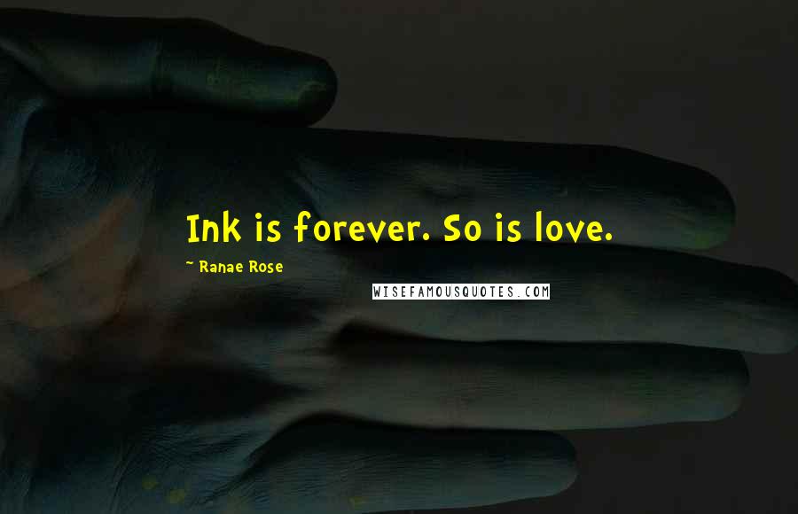 Ranae Rose Quotes: Ink is forever. So is love.