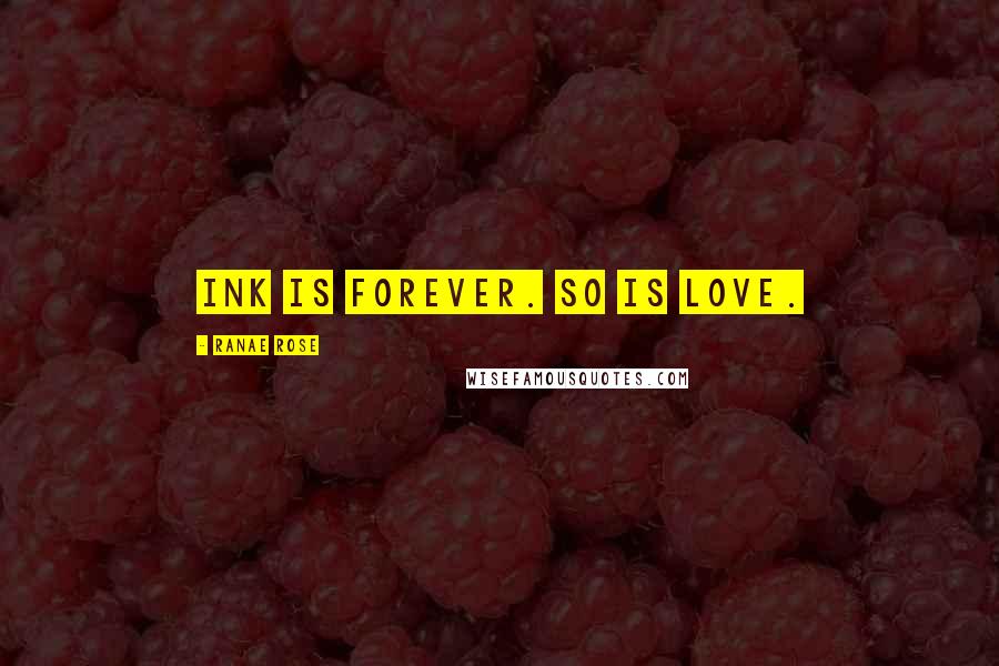 Ranae Rose Quotes: Ink is forever. So is love.