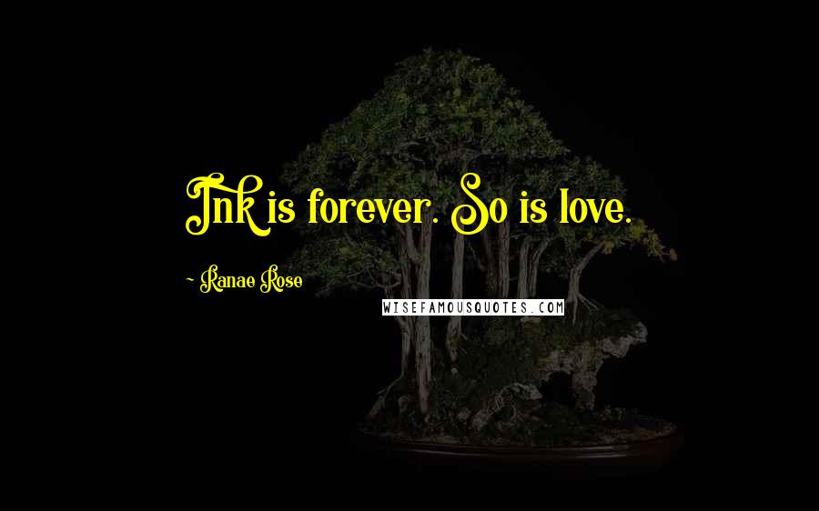 Ranae Rose Quotes: Ink is forever. So is love.