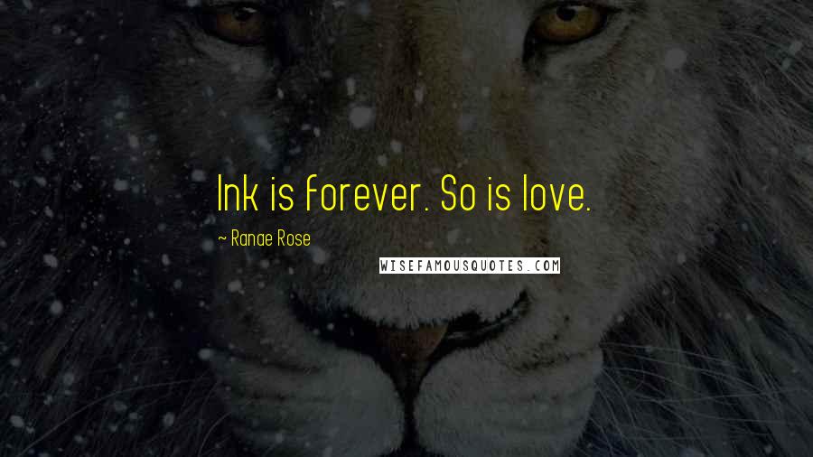 Ranae Rose Quotes: Ink is forever. So is love.