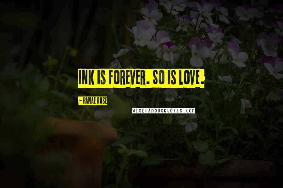 Ranae Rose Quotes: Ink is forever. So is love.