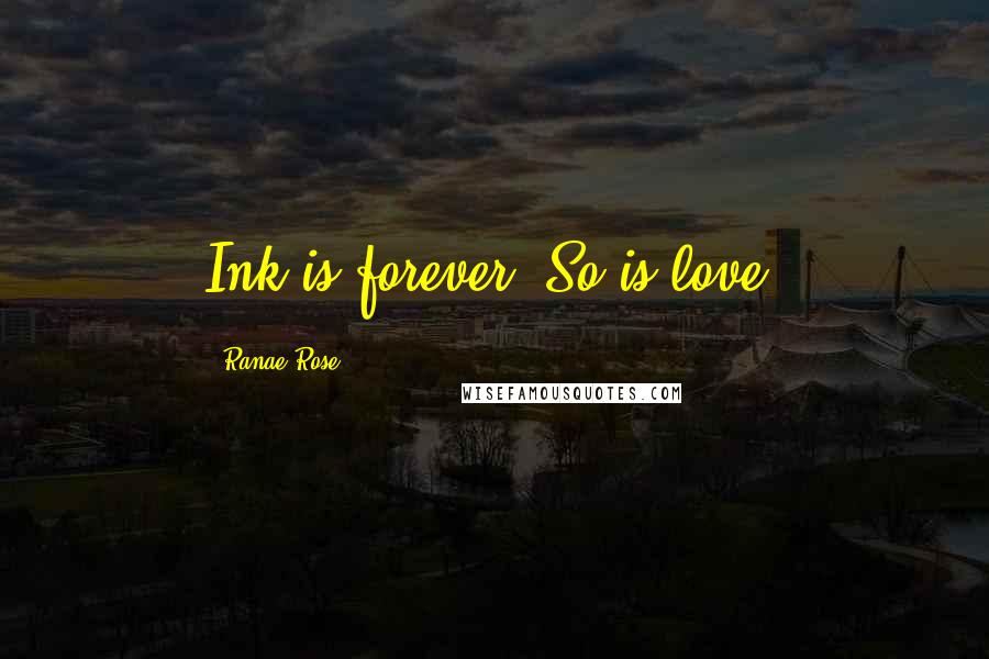 Ranae Rose Quotes: Ink is forever. So is love.