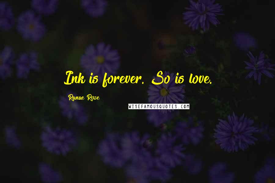 Ranae Rose Quotes: Ink is forever. So is love.