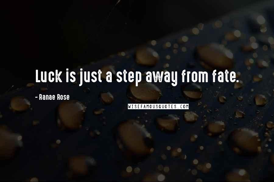 Ranae Rose Quotes: Luck is just a step away from fate.