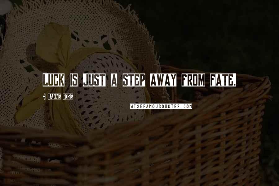 Ranae Rose Quotes: Luck is just a step away from fate.