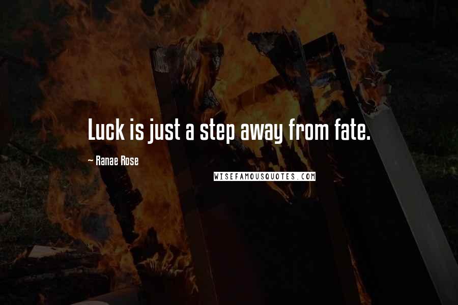 Ranae Rose Quotes: Luck is just a step away from fate.