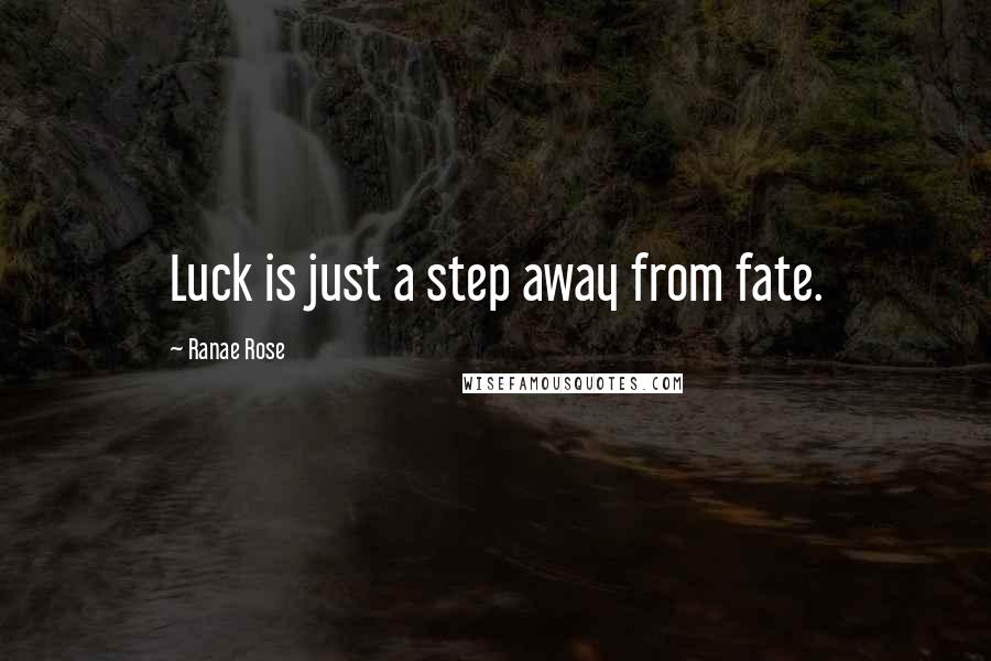 Ranae Rose Quotes: Luck is just a step away from fate.