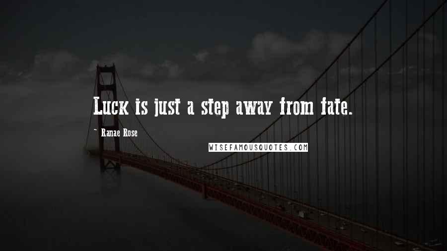 Ranae Rose Quotes: Luck is just a step away from fate.