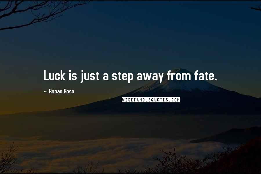 Ranae Rose Quotes: Luck is just a step away from fate.
