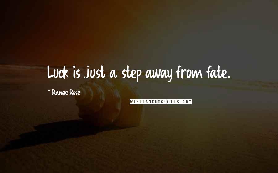 Ranae Rose Quotes: Luck is just a step away from fate.