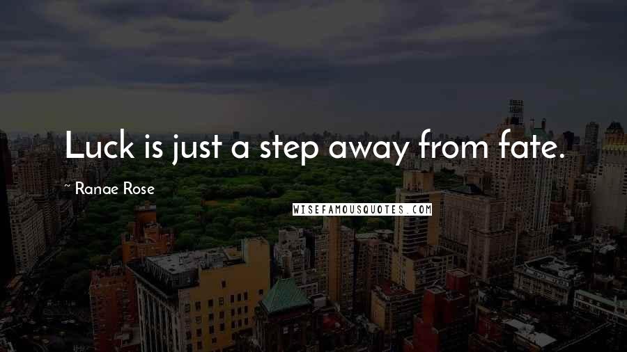 Ranae Rose Quotes: Luck is just a step away from fate.