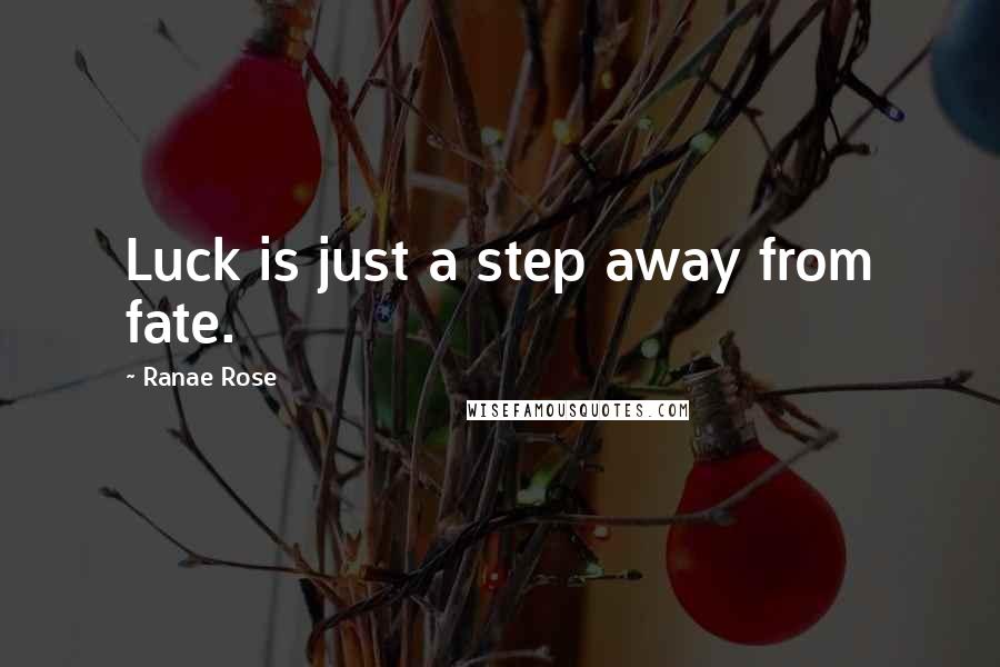 Ranae Rose Quotes: Luck is just a step away from fate.