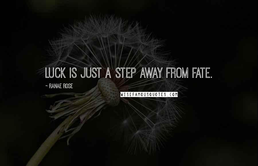 Ranae Rose Quotes: Luck is just a step away from fate.