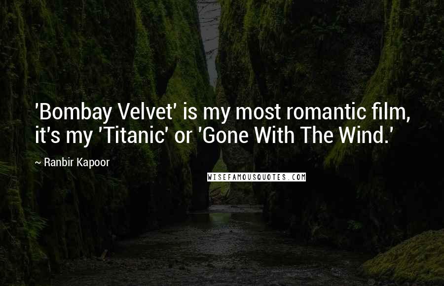 Ranbir Kapoor Quotes: 'Bombay Velvet' is my most romantic film, it's my 'Titanic' or 'Gone With The Wind.'