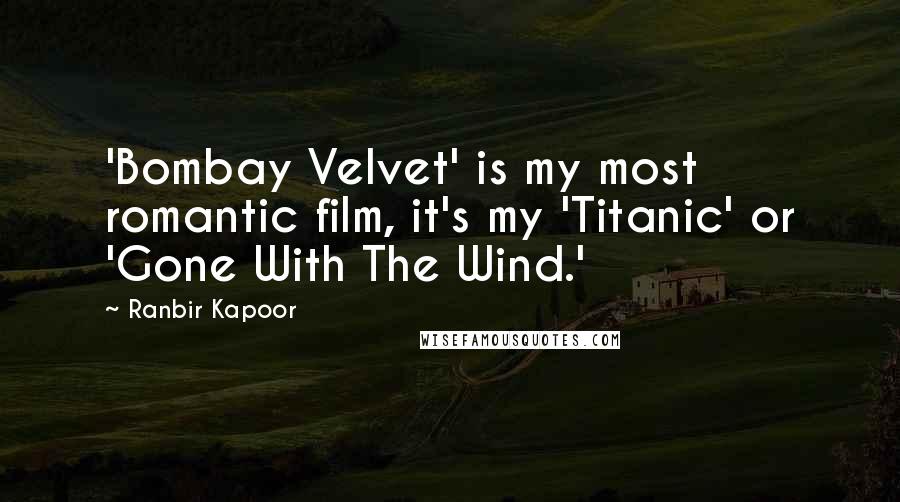 Ranbir Kapoor Quotes: 'Bombay Velvet' is my most romantic film, it's my 'Titanic' or 'Gone With The Wind.'