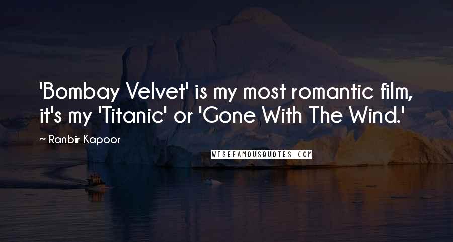 Ranbir Kapoor Quotes: 'Bombay Velvet' is my most romantic film, it's my 'Titanic' or 'Gone With The Wind.'