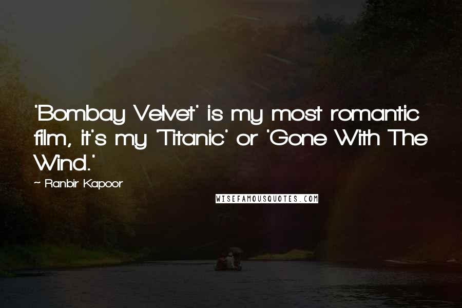 Ranbir Kapoor Quotes: 'Bombay Velvet' is my most romantic film, it's my 'Titanic' or 'Gone With The Wind.'