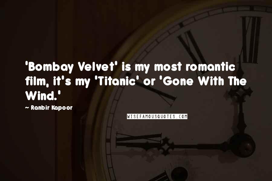 Ranbir Kapoor Quotes: 'Bombay Velvet' is my most romantic film, it's my 'Titanic' or 'Gone With The Wind.'