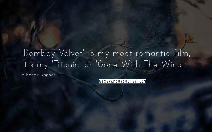 Ranbir Kapoor Quotes: 'Bombay Velvet' is my most romantic film, it's my 'Titanic' or 'Gone With The Wind.'