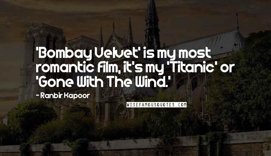 Ranbir Kapoor Quotes: 'Bombay Velvet' is my most romantic film, it's my 'Titanic' or 'Gone With The Wind.'