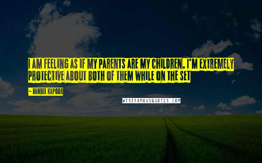 Ranbir Kapoor Quotes: I am feeling as if my parents are my children. I'm extremely protective about both of them while on the set