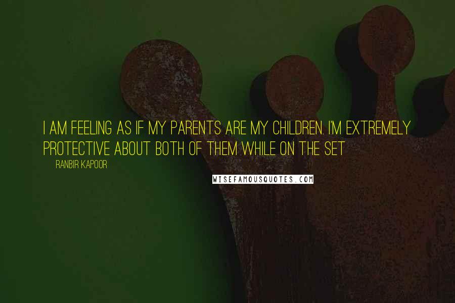 Ranbir Kapoor Quotes: I am feeling as if my parents are my children. I'm extremely protective about both of them while on the set