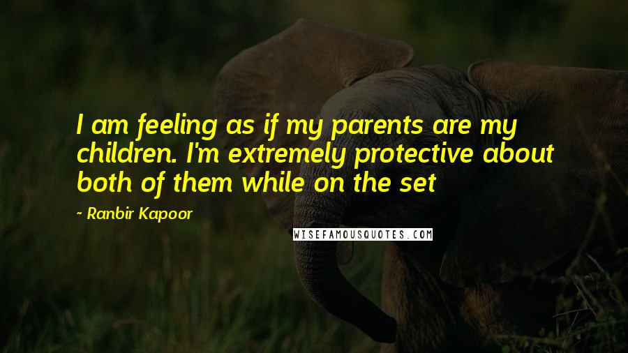 Ranbir Kapoor Quotes: I am feeling as if my parents are my children. I'm extremely protective about both of them while on the set