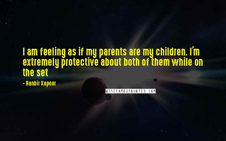 Ranbir Kapoor Quotes: I am feeling as if my parents are my children. I'm extremely protective about both of them while on the set