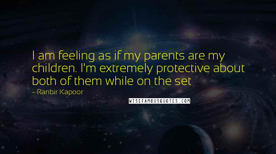 Ranbir Kapoor Quotes: I am feeling as if my parents are my children. I'm extremely protective about both of them while on the set