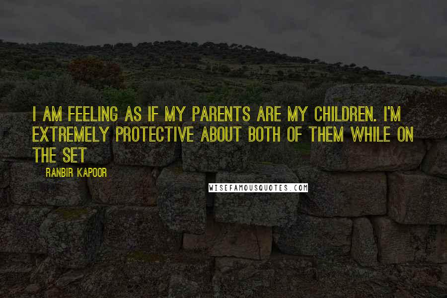 Ranbir Kapoor Quotes: I am feeling as if my parents are my children. I'm extremely protective about both of them while on the set