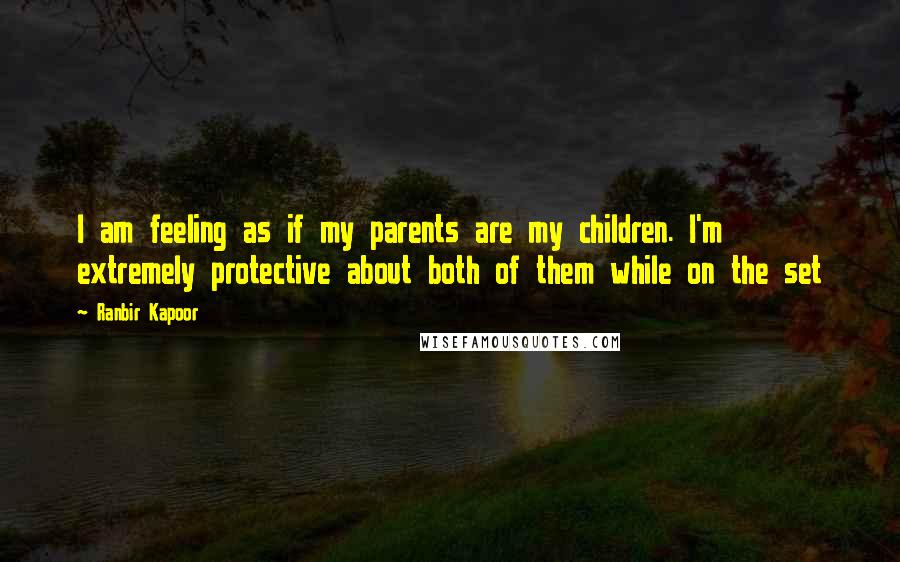 Ranbir Kapoor Quotes: I am feeling as if my parents are my children. I'm extremely protective about both of them while on the set