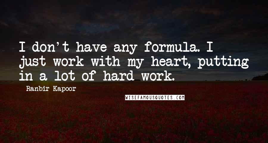 Ranbir Kapoor Quotes: I don't have any formula. I just work with my heart, putting in a lot of hard work.